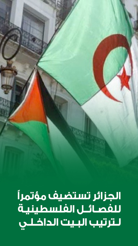 الجزائر تستضيف مؤتمراً للفصـائــل الفلسطينيـة لـترتيب البـيت الداخـلـي